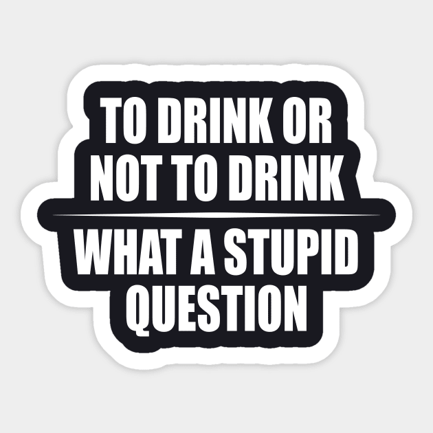 To Drink or not to Drink Drinking Humor Sticker by Foxxy Merch